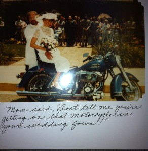 Mom said, "Don't tell me you're getting on that motorcycle in your wedding gown!"